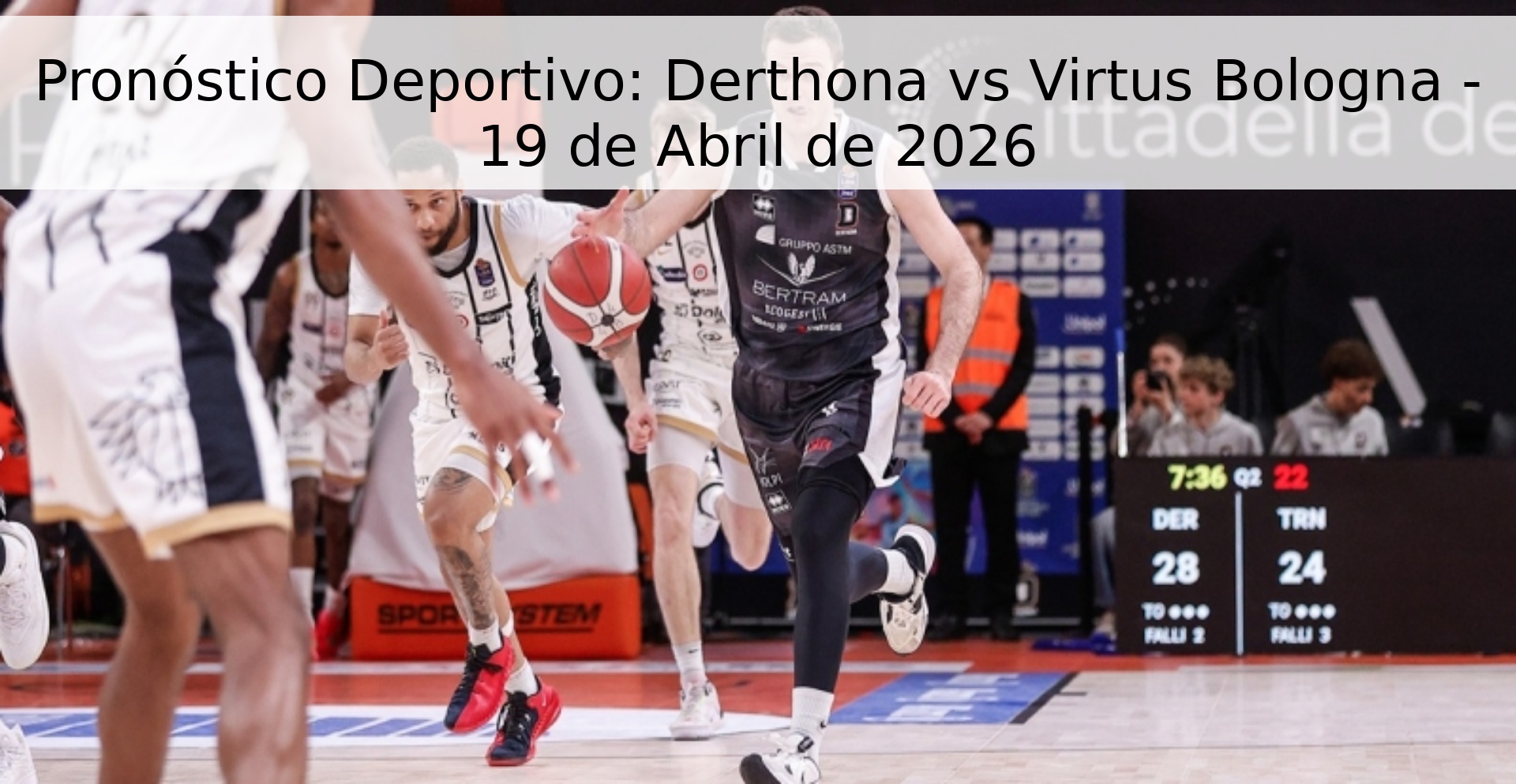 Pronóstico Deportivo: Derthona vs Virtus Bologna - 19 de Abril de 2026 Pronóstico Deportivo: Derthona vs Virtus Bologna - 19 de Abril de 2026