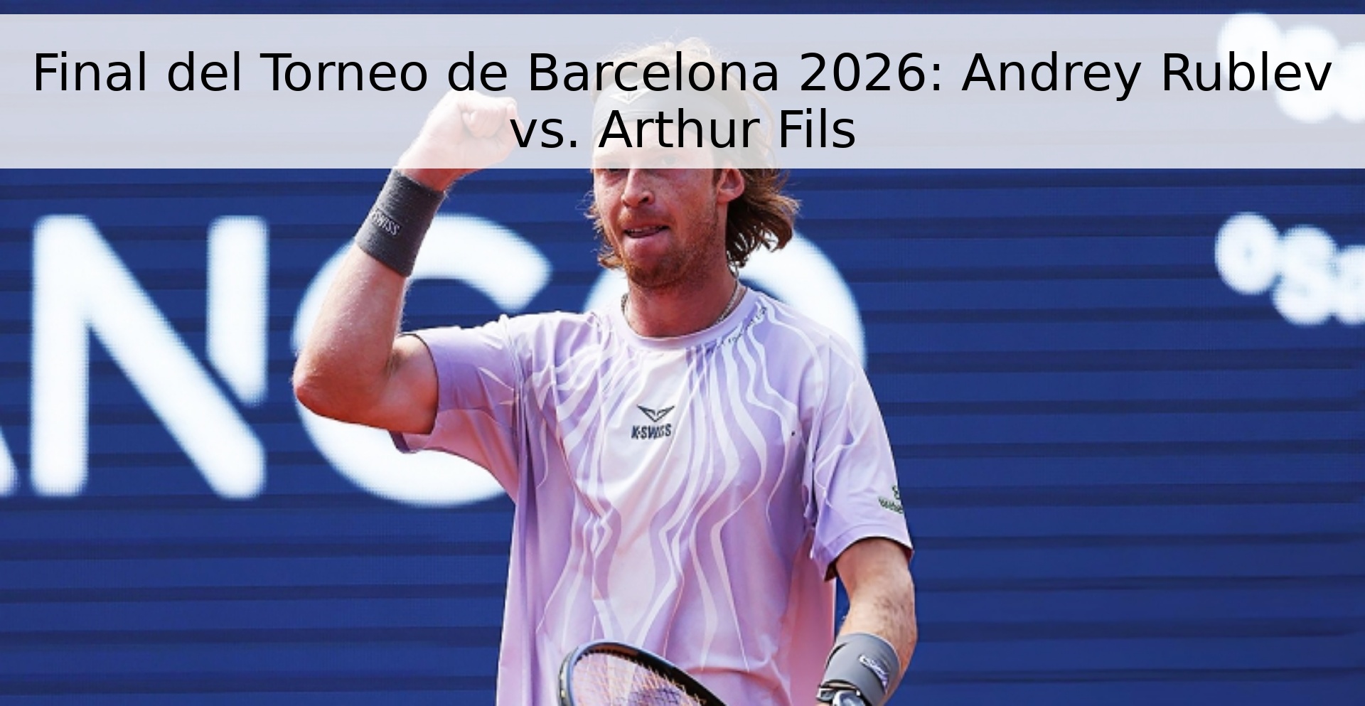 Final del Torneo de Barcelona 2026: Andrey Rublev vs. Arthur Fils