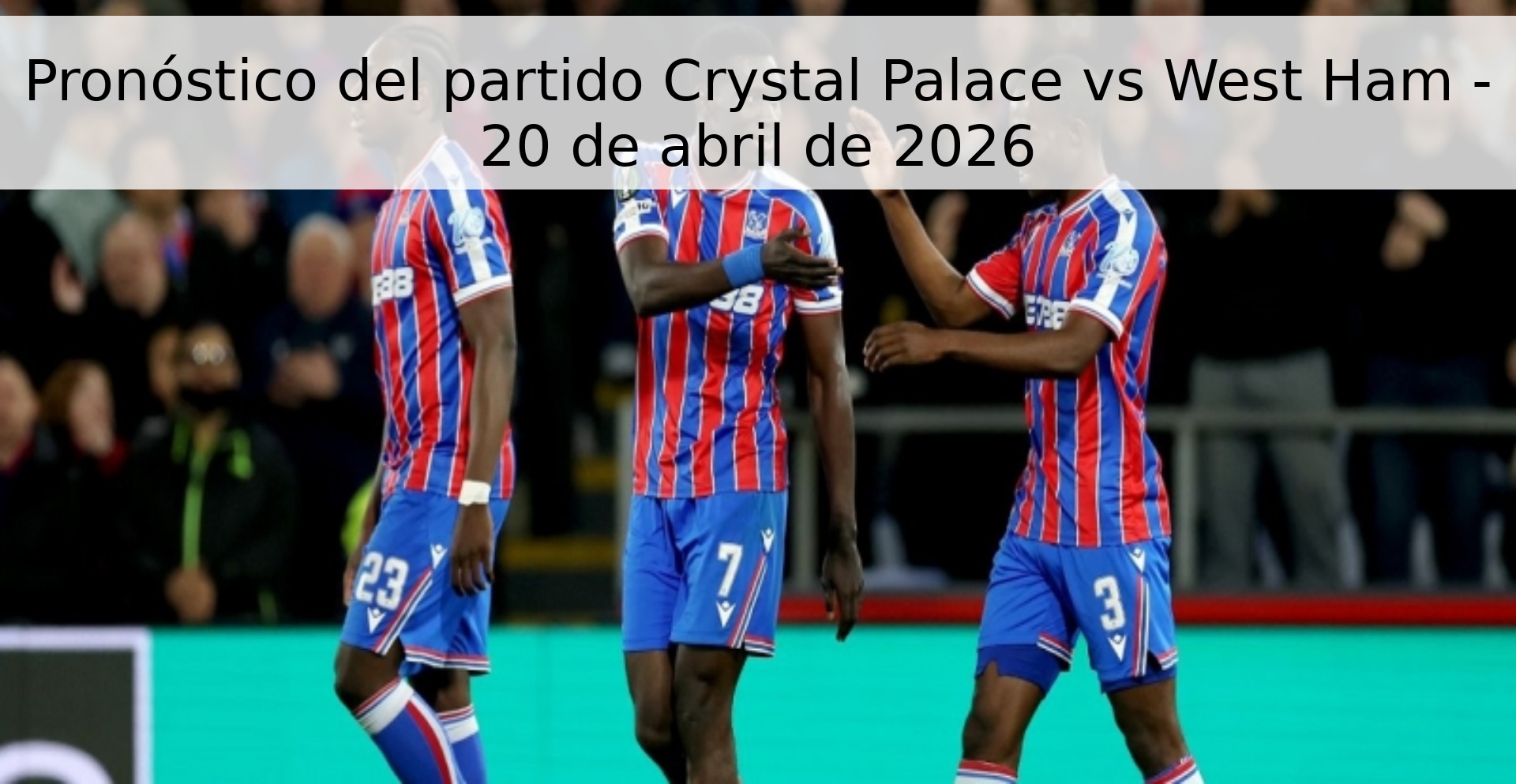 Pronóstico del partido Crystal Palace vs West Ham - 20 de abril de 2026