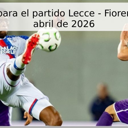 Pronóstico para el partido Lecce – Fiorentina, 20 de abril de 2026