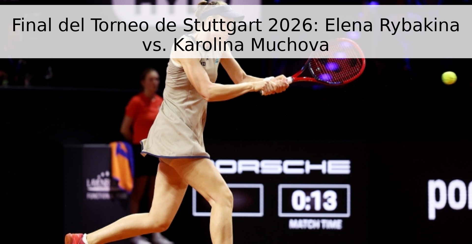 Final del Torneo de Stuttgart 2026: Elena Rybakina vs. Karolina Muchova Final del Torneo de Stuttgart 2026: Elena Rybakina vs. Karolina Muchova