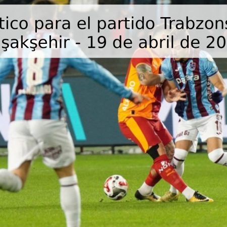 Pronóstico para el partido Trabzonspor vs Başakşehir – 19 de abril de 2026