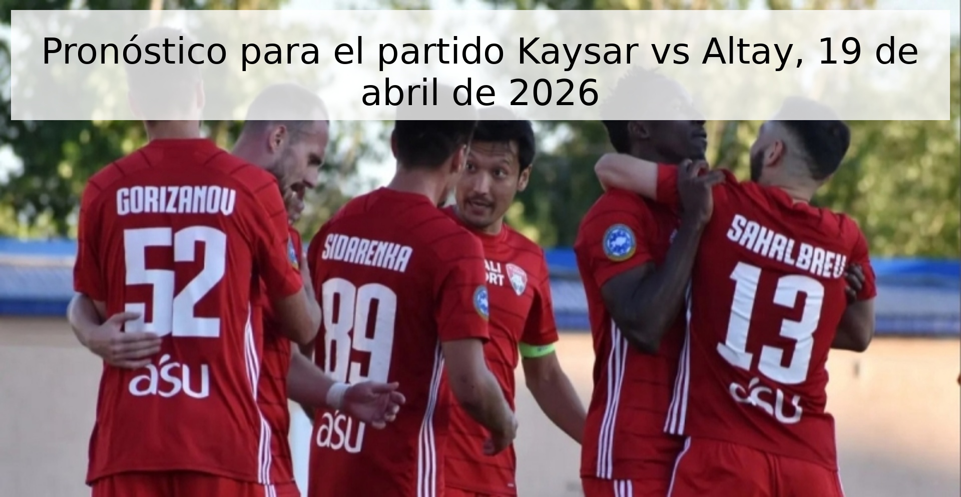 Pronóstico para el partido Kaysar vs Altay, 19 de abril de 2026 Pronóstico para el partido Kaysar vs Altay, 19 de abril de 2026