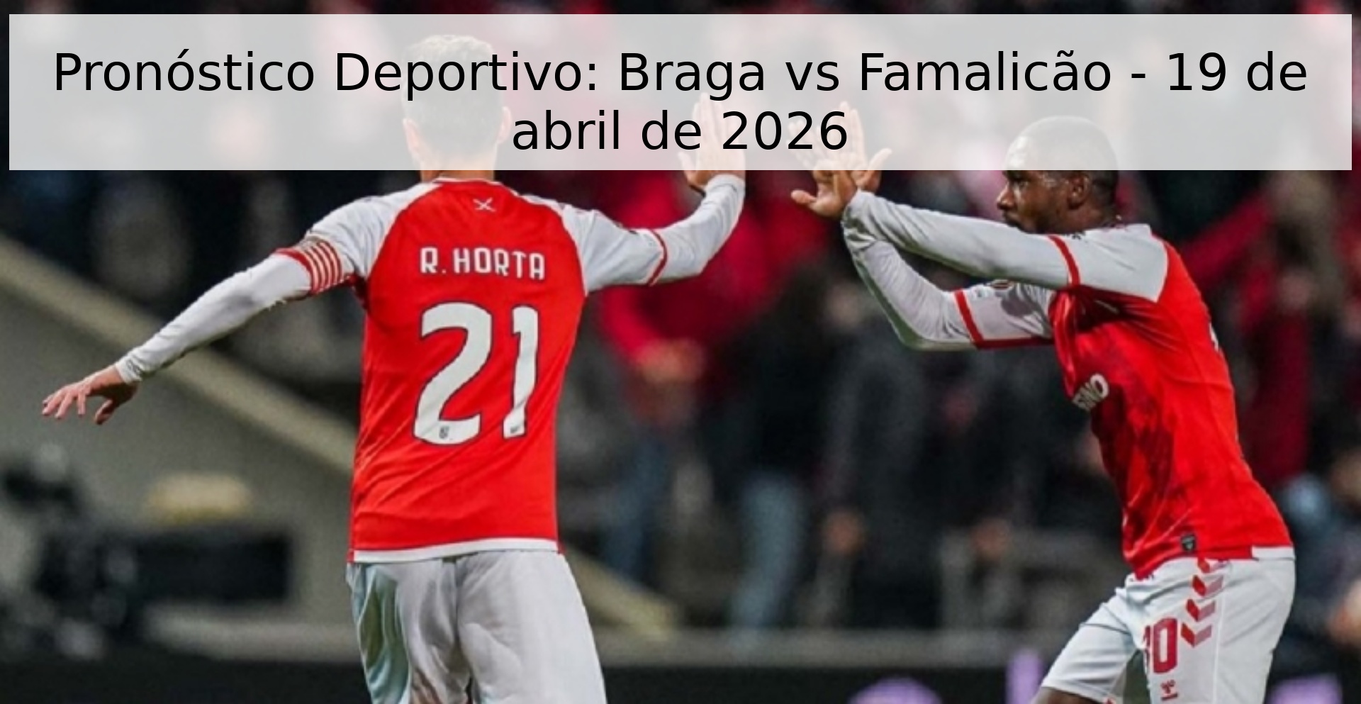 Pronóstico Deportivo: Braga vs Famalicão - 19 de abril de 2026 Pronóstico Deportivo: Braga vs Famalicão - 19 de abril de 2026