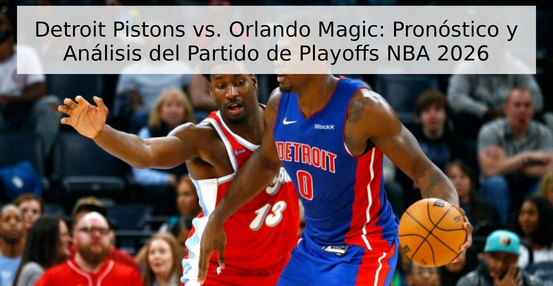 Detroit Pistons vs. Orlando Magic: Pronóstico y Análisis del Partido de Playoffs NBA 2026 Detroit Pistons vs. Orlando Magic: Pronóstico y Análisis del Partido de Playoffs NBA 2026