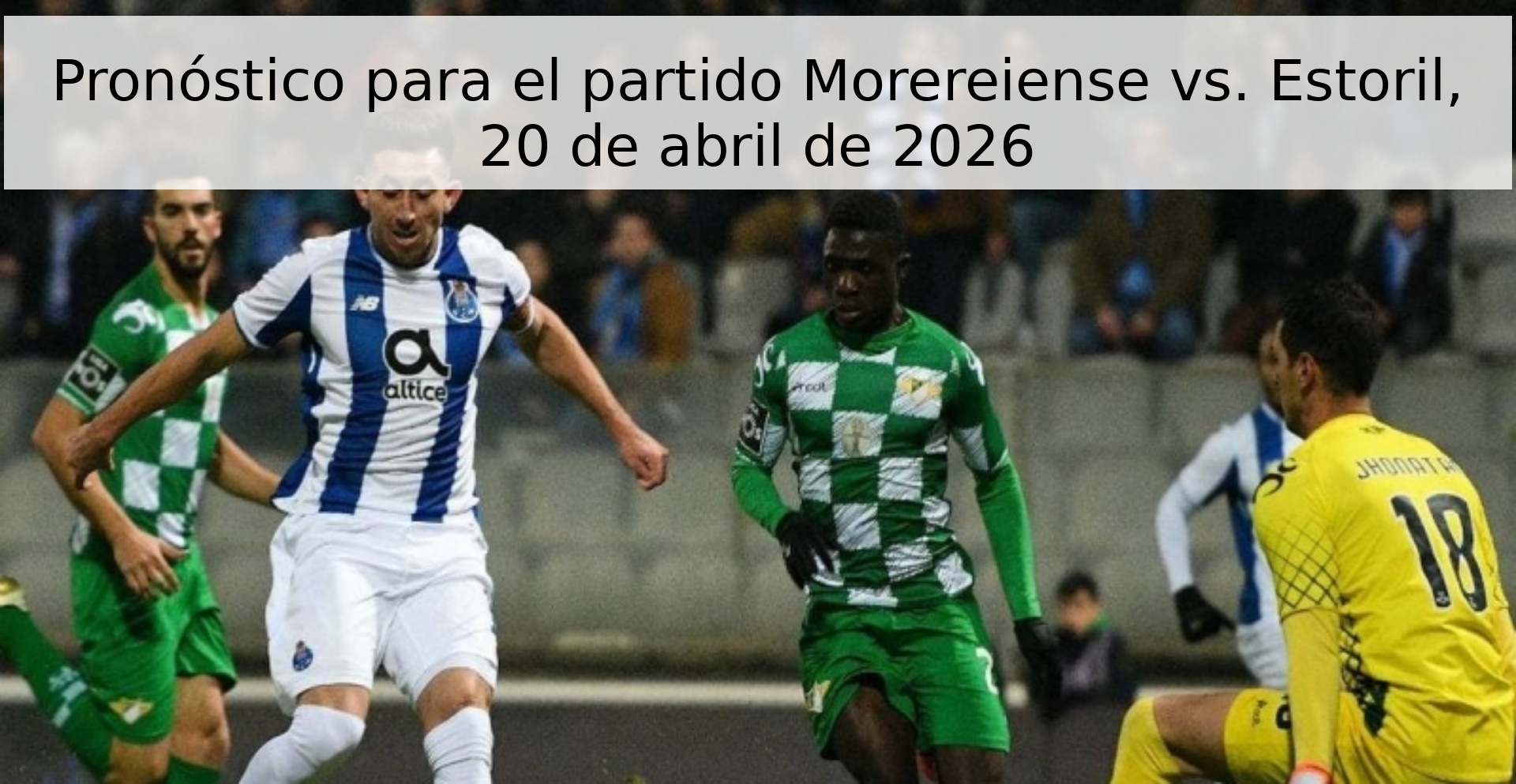 Pronóstico para el partido Morereiense vs. Estoril, 20 de abril de 2026 Pronóstico para el partido Morereiense vs. Estoril, 20 de abril de 2026