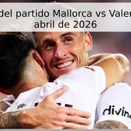 Pronóstico del partido Mallorca vs Valencia – 21 de abril de 2026