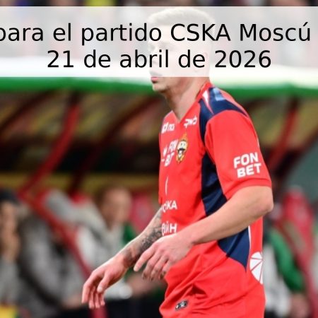 Pronóstico para el partido CSKA Moscú vs. Rostov – 21 de abril de 2026