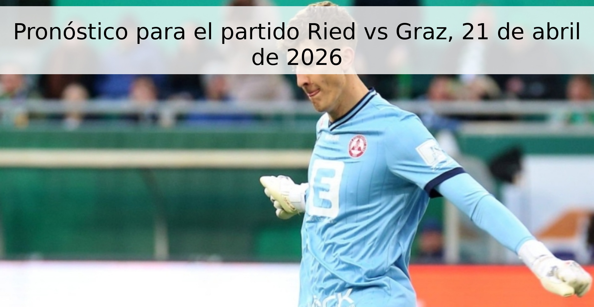 Pronóstico para el partido Ried vs Graz, 21 de abril de 2026 Pronóstico para el partido Ried vs Graz, 21 de abril de 2026