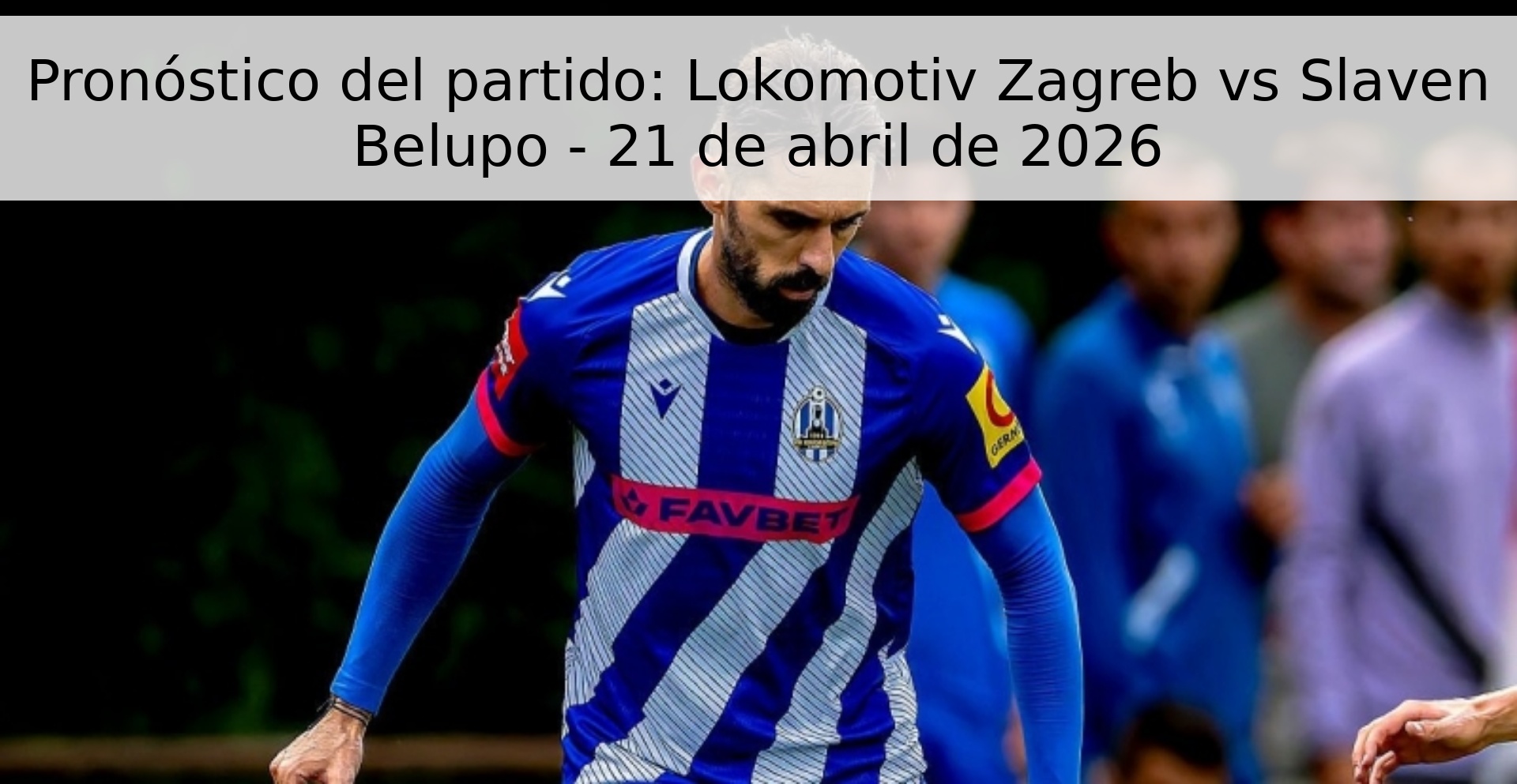 Pronóstico del partido: Lokomotiv Zagreb vs Slaven Belupo - 21 de abril de 2026