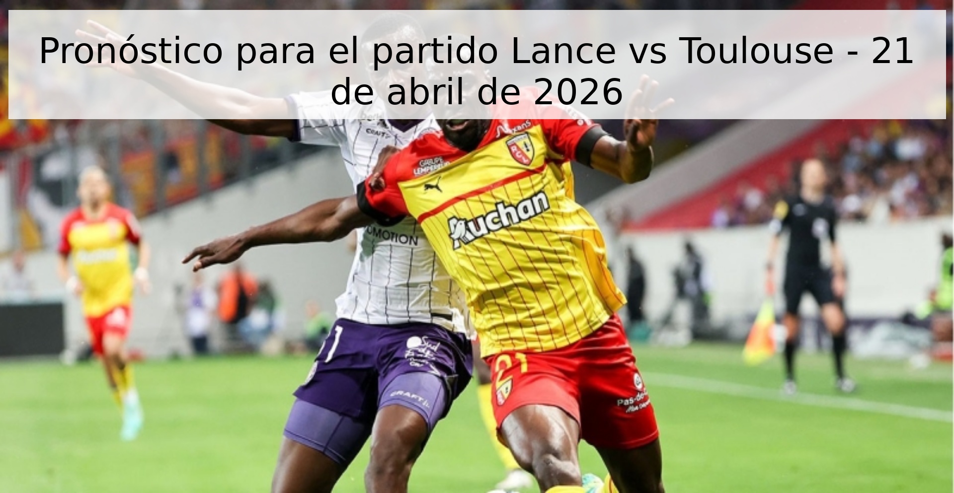 Pronóstico para el partido Lance vs Toulouse - 21 de abril de 2026