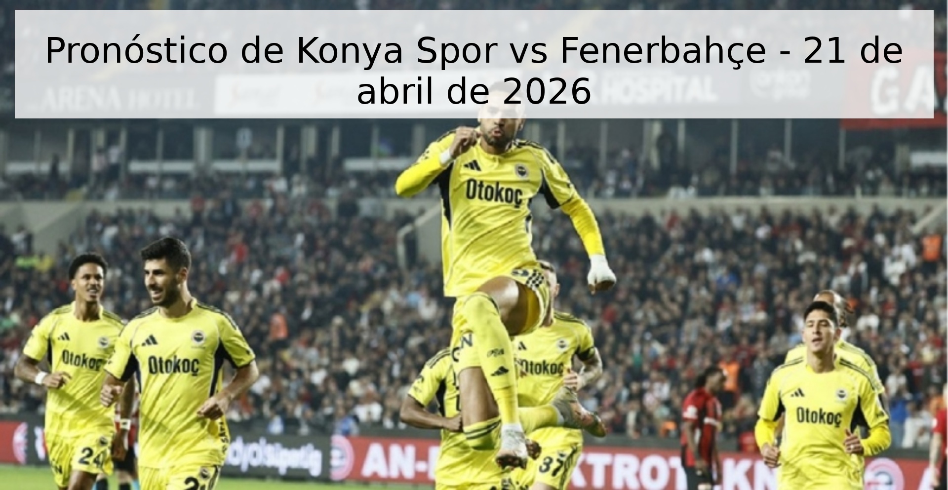 Pronóstico de Konya Spor vs Fenerbahçe - 21 de abril de 2026