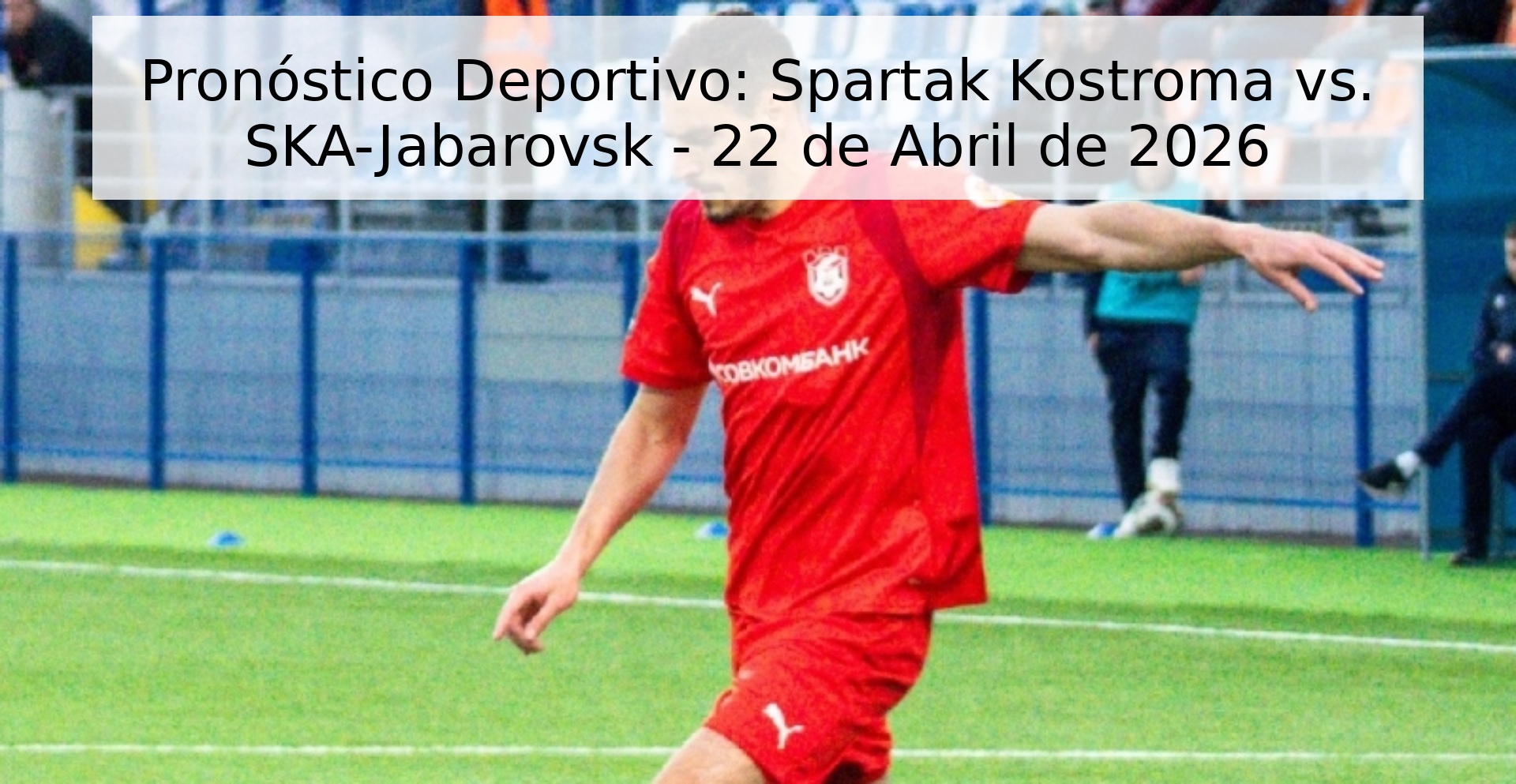 Pronóstico Deportivo: Spartak Kostroma vs. SKA-Jabarovsk - 22 de Abril de 2026