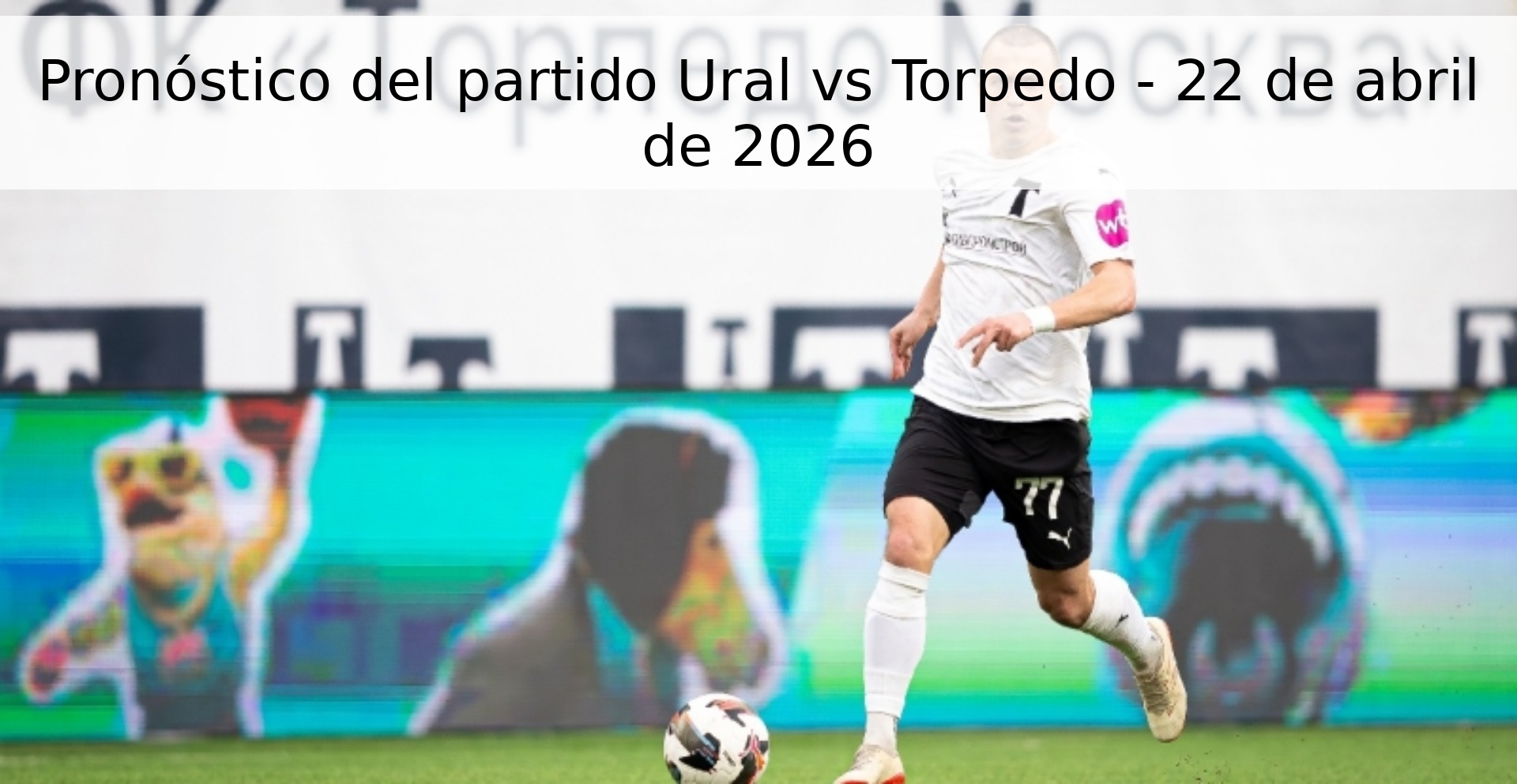 Pronóstico del partido Ural vs Torpedo - 22 de abril de 2026