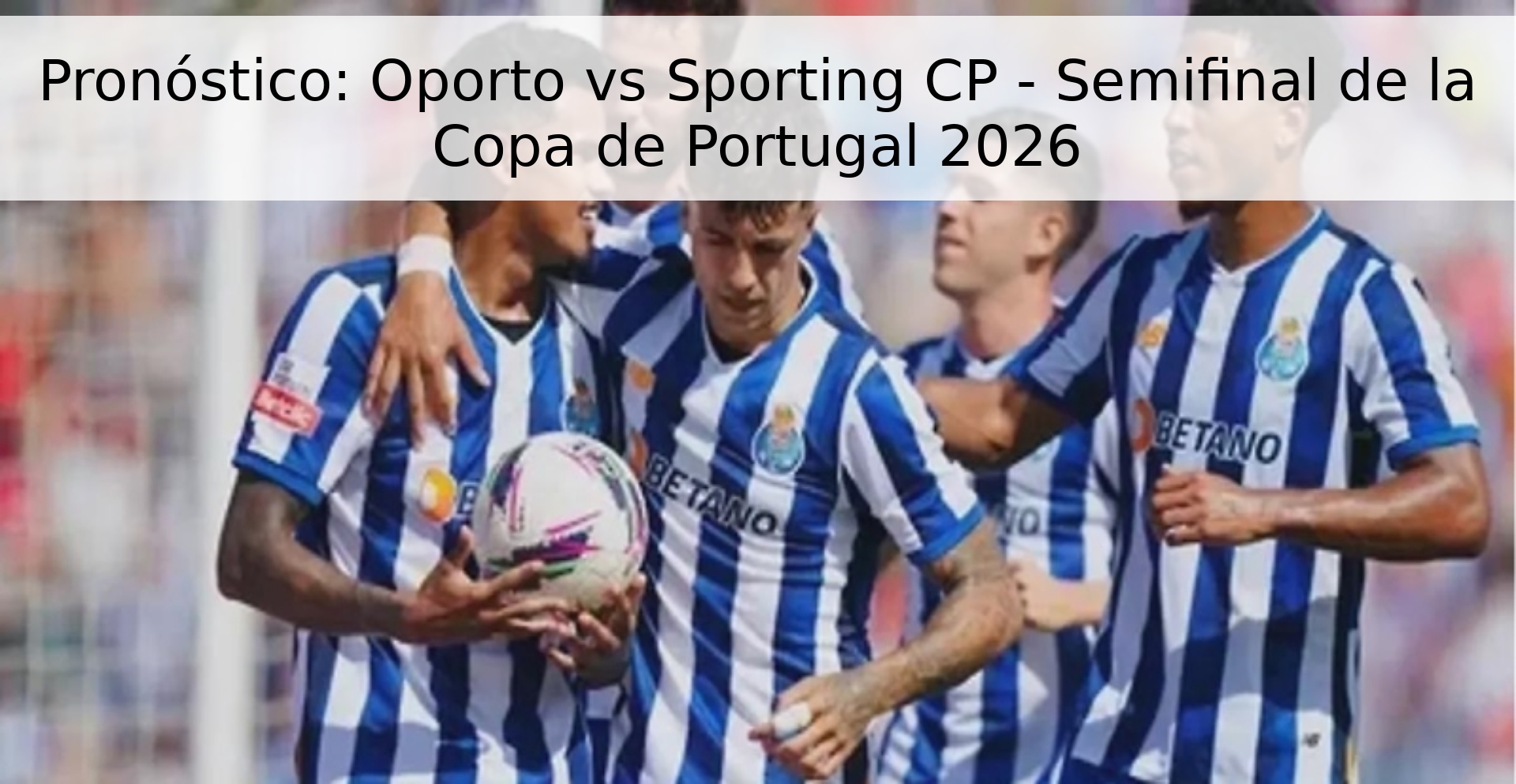 Pronóstico: Oporto vs Sporting CP - Semifinal de la Copa de Portugal 2026 Pronóstico: Oporto vs Sporting CP - Semifinal de la Copa de Portugal 2026