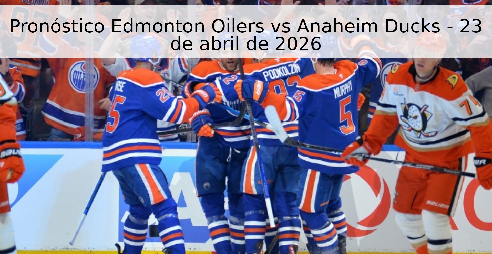 Pronóstico Edmonton Oilers vs Anaheim Ducks - 23 de abril de 2026