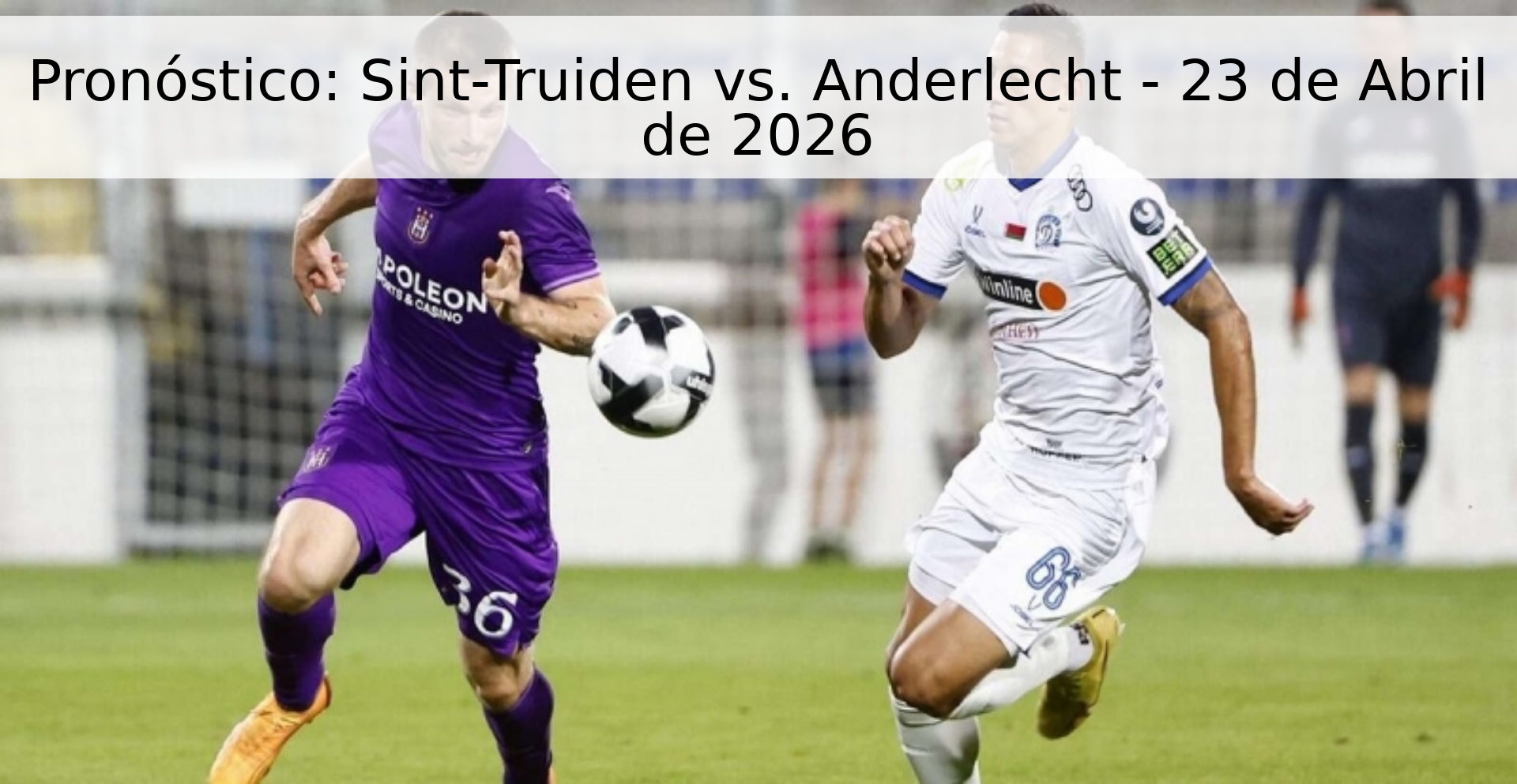 Pronóstico: Sint-Truiden vs. Anderlecht - 23 de Abril de 2026