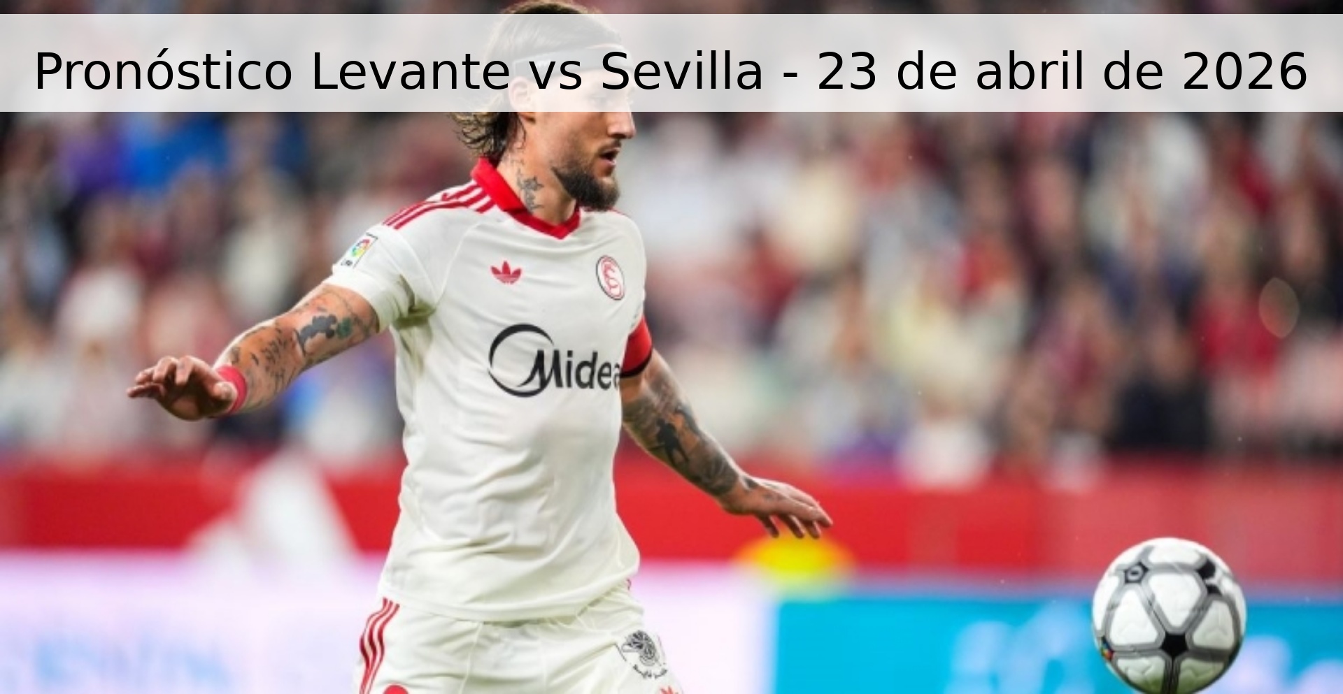 Pronóstico Levante vs Sevilla - 23 de abril de 2026 Pronóstico Levante vs Sevilla - 23 de abril de 2026