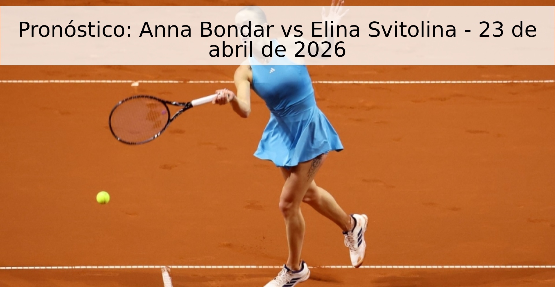 Pronóstico: Anna Bondar vs Elina Svitolina - 23 de abril de 2026 Pronóstico: Anna Bondar vs Elina Svitolina - 23 de abril de 2026