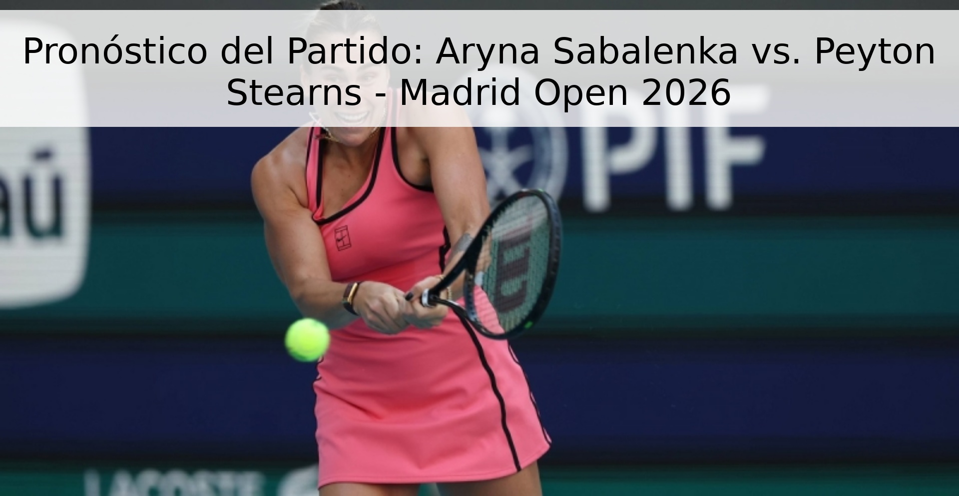 Pronóstico del Partido: Aryna Sabalenka vs. Peyton Stearns - Madrid Open 2026