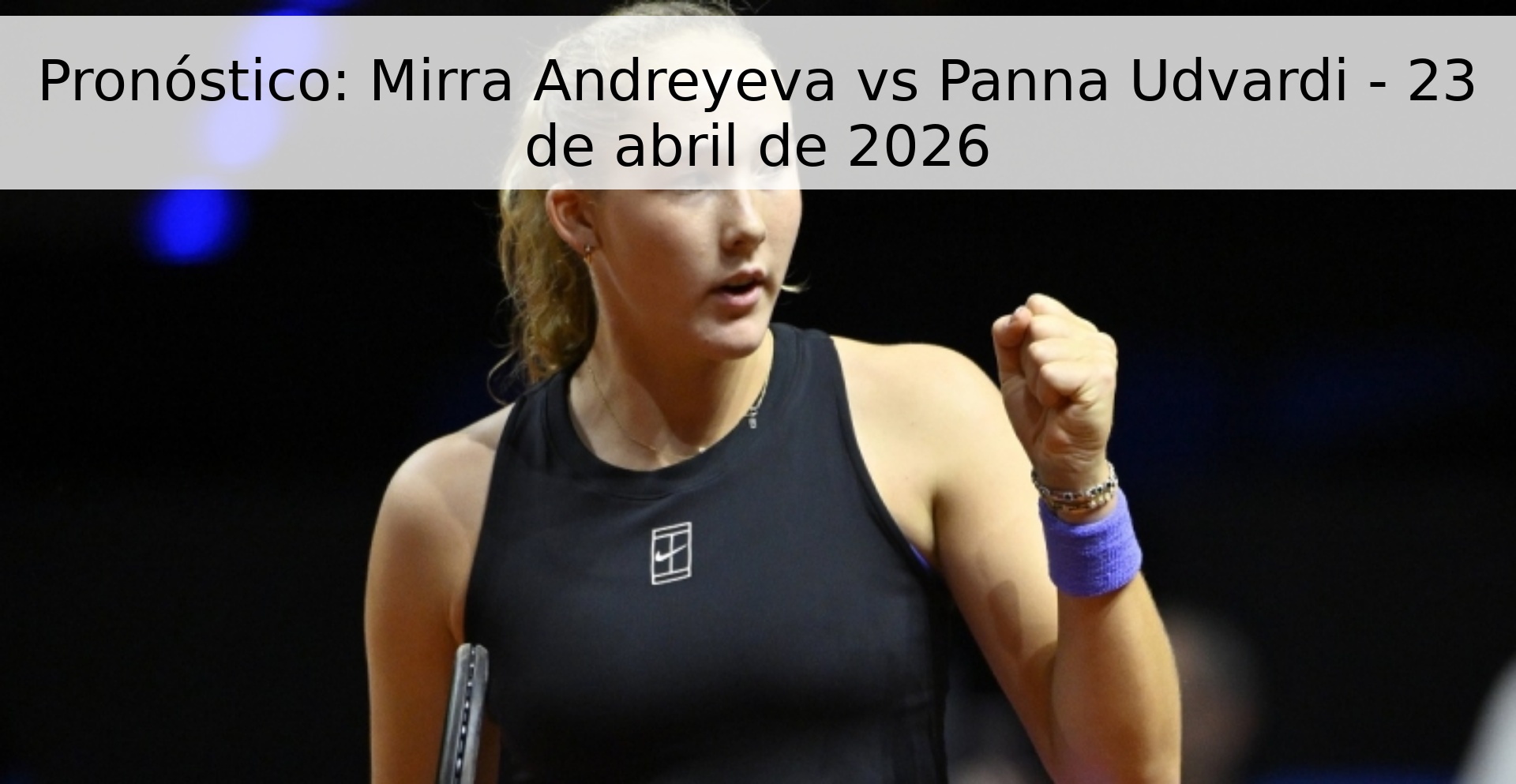 Pronóstico: Mirra Andreyeva vs Panna Udvardi - 23 de abril de 2026 Pronóstico: Mirra Andreyeva vs Panna Udvardi - 23 de abril de 2026
