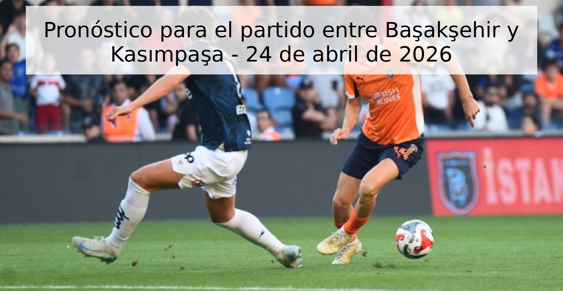 Pronóstico para el partido entre Başakşehir y Kasımpaşa - 24 de abril de 2026 Pronóstico para el partido entre Başakşehir y Kasımpaşa - 24 de abril de 2026