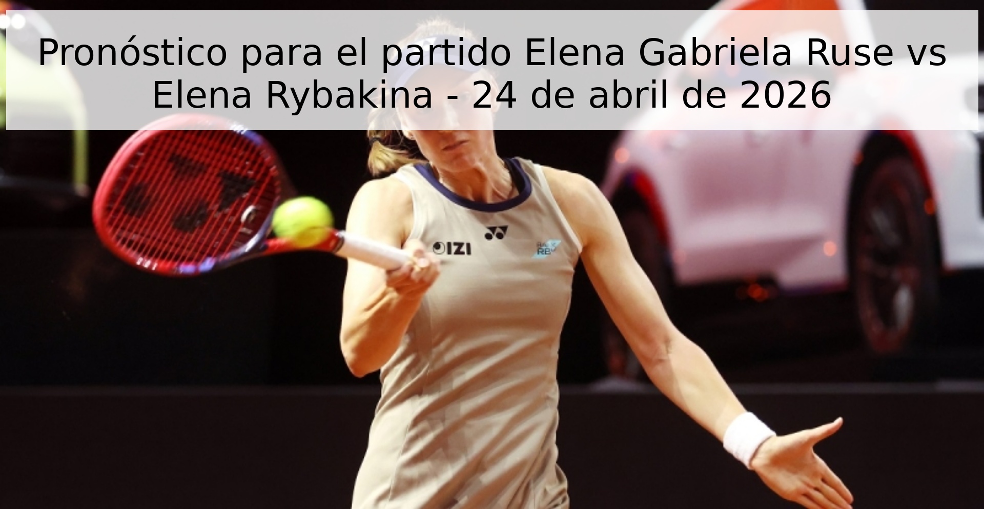 Pronóstico para el partido Elena Gabriela Ruse vs Elena Rybakina - 24 de abril de 2026 Pronóstico para el partido Elena Gabriela Ruse vs Elena Rybakina - 24 de abril de 2026