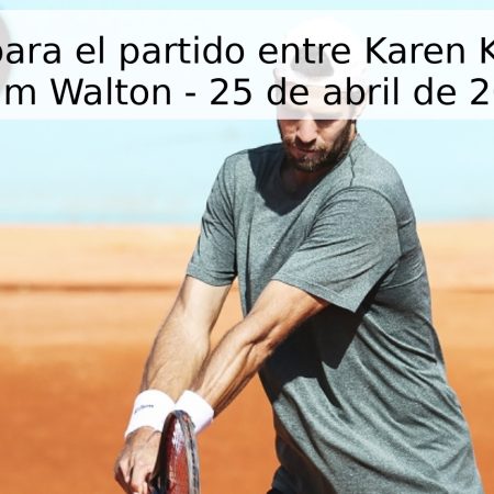 Pronóstico para el partido entre Karen Khachanov y Adam Walton – 25 de abril de 2026