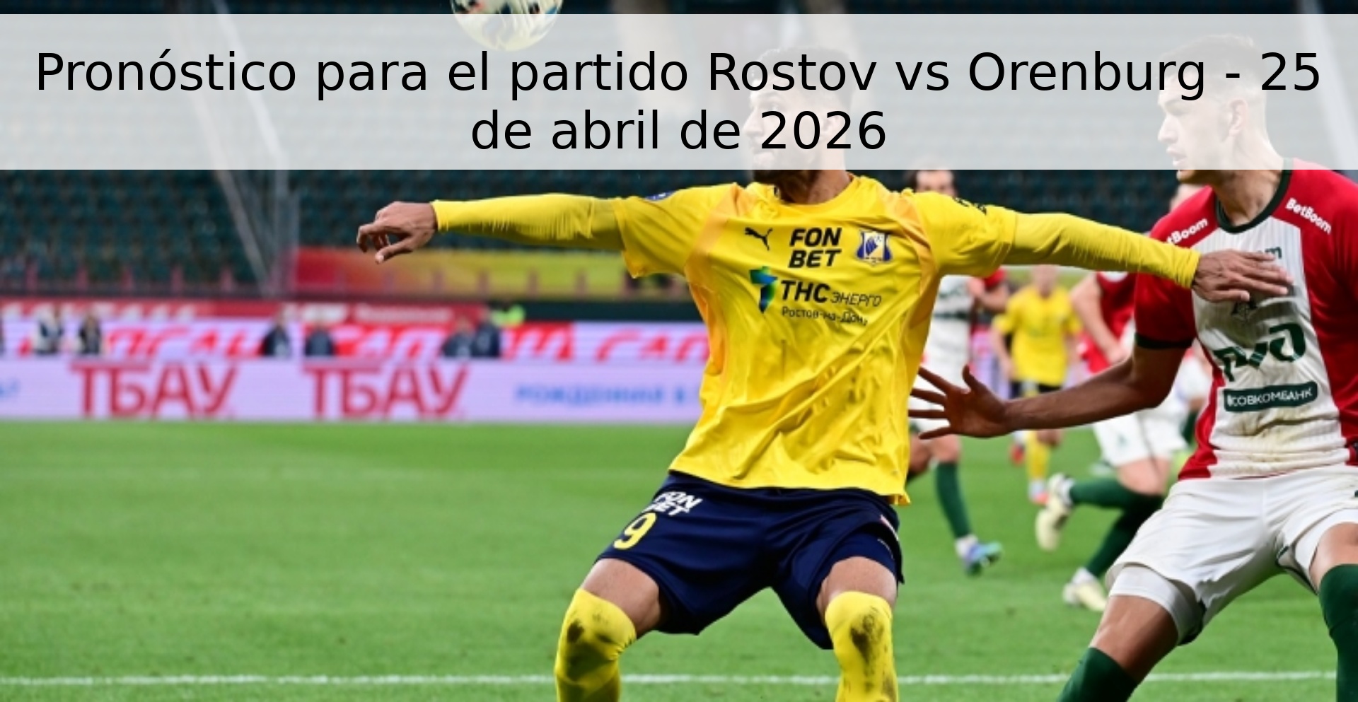 Pronóstico para el partido Rostov vs Orenburg - 25 de abril de 2026 Pronóstico para el partido Rostov vs Orenburg - 25 de abril de 2026