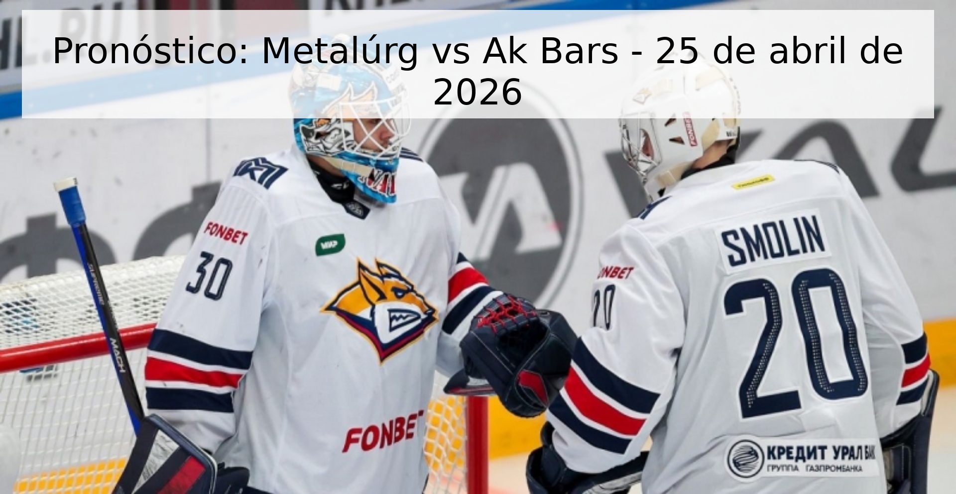 Pronóstico: Metalúrg vs Ak Bars - 25 de abril de 2026