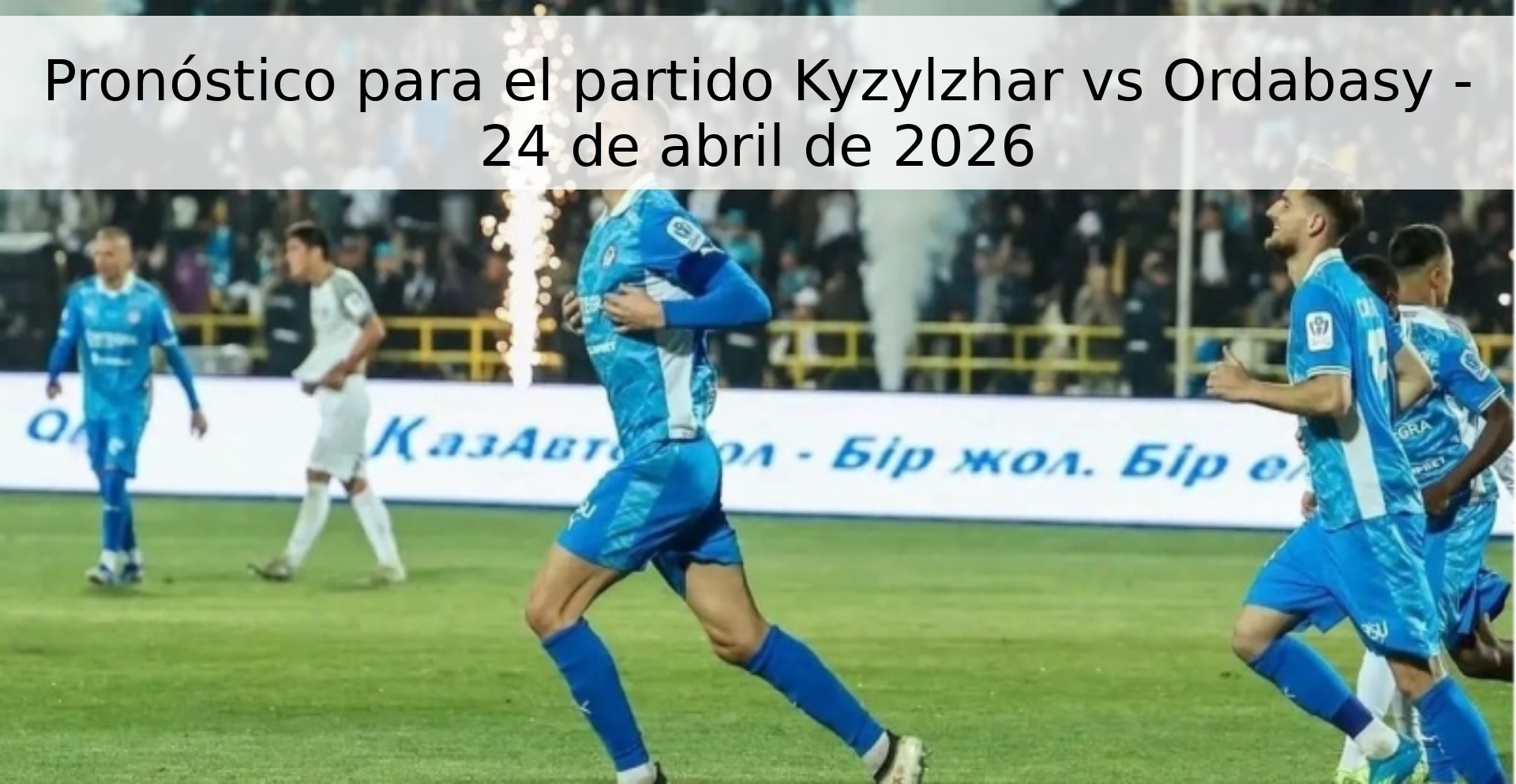 Pronóstico para el partido Kyzylzhar vs Ordabasy - 24 de abril de 2026 Pronóstico para el partido Kyzylzhar vs Ordabasy - 24 de abril de 2026
