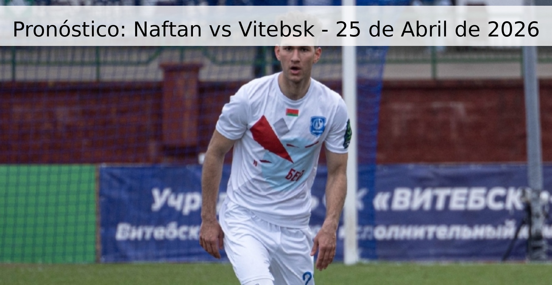 Pronóstico: Naftan vs Vitebsk - 25 de Abril de 2026 Pronóstico: Naftan vs Vitebsk - 25 de Abril de 2026