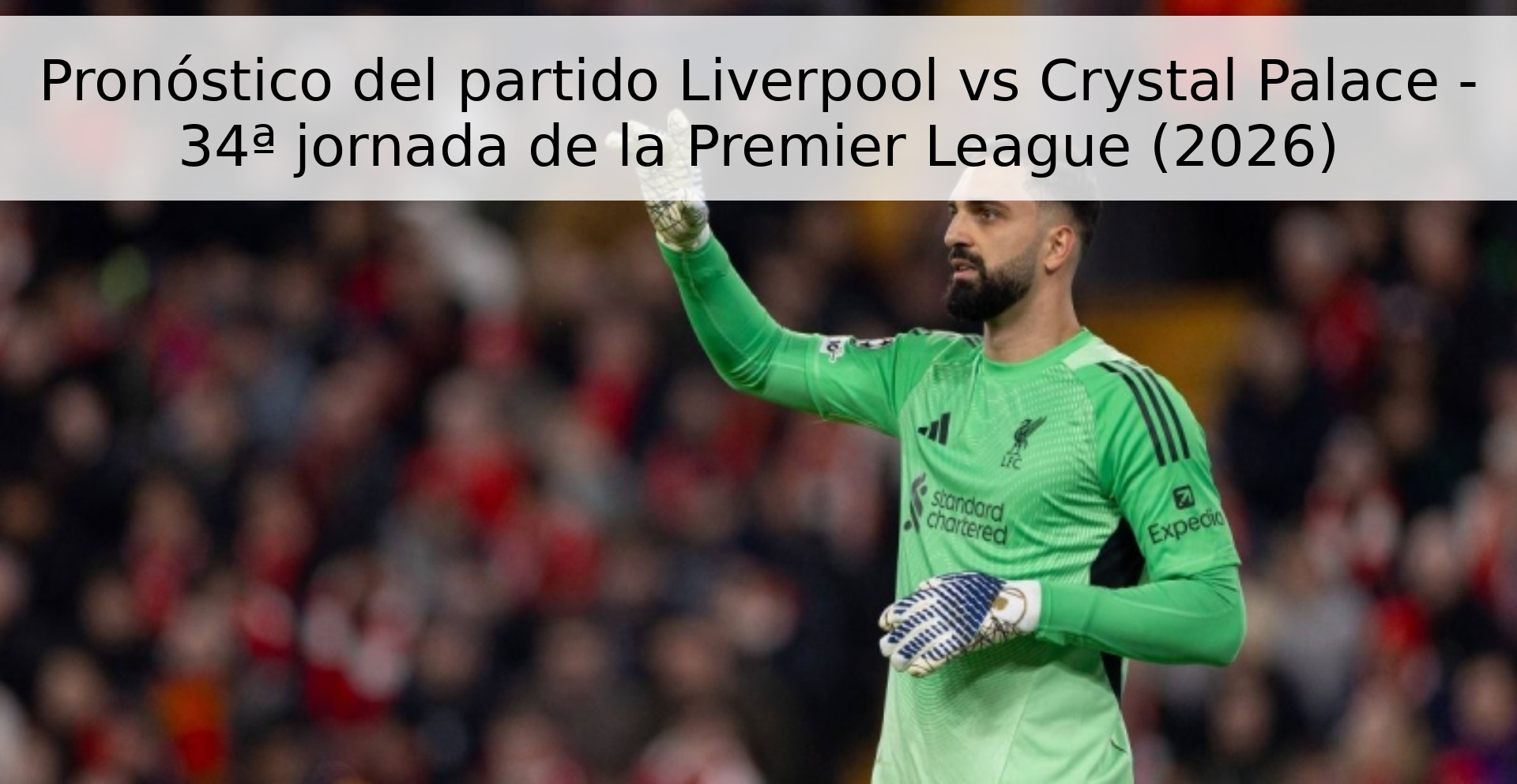 Pronóstico del partido Liverpool vs Crystal Palace - 34ª jornada de la Premier League (2026) Pronóstico del partido Liverpool vs Crystal Palace - 34ª jornada de la Premier League (2026)