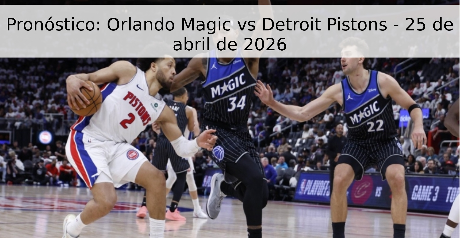 Pronóstico: Orlando Magic vs Detroit Pistons - 25 de abril de 2026
