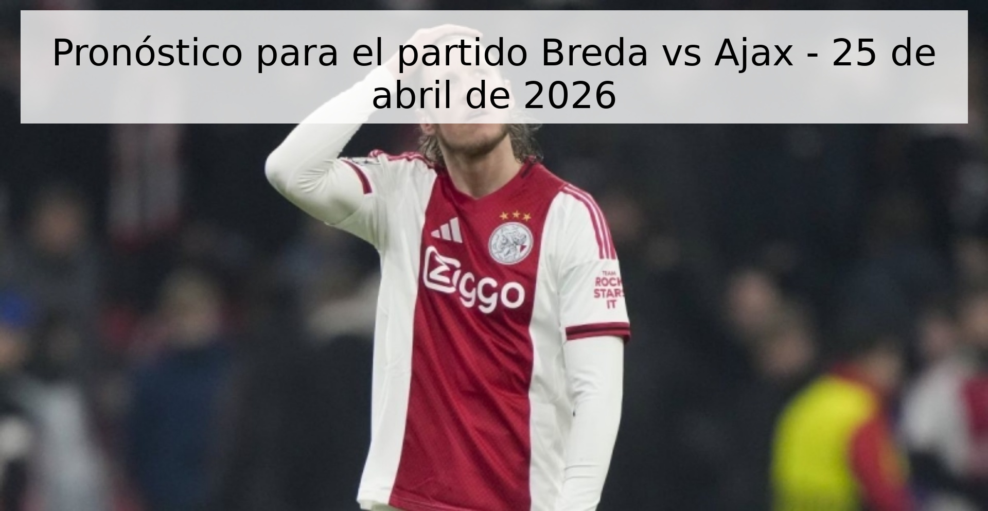 Pronóstico para el partido Breda vs Ajax - 25 de abril de 2026 Pronóstico para el partido Breda vs Ajax - 25 de abril de 2026