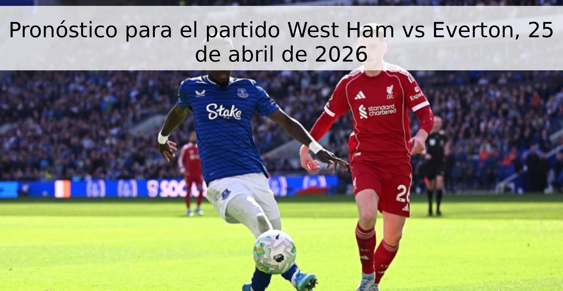 Pronóstico para el partido West Ham vs Everton, 25 de abril de 2026 Pronóstico para el partido West Ham vs Everton, 25 de abril de 2026