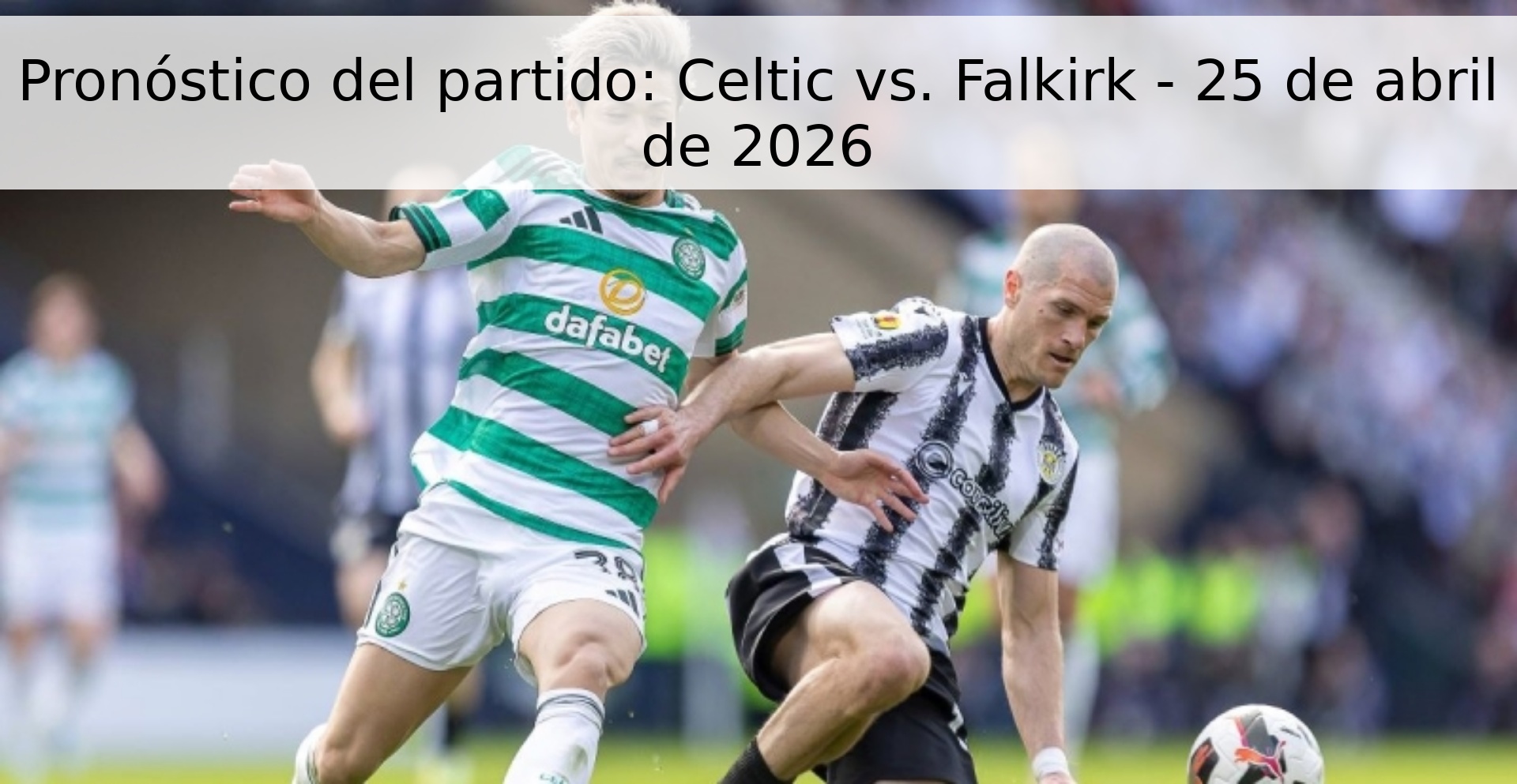 Pronóstico del partido: Celtic vs. Falkirk - 25 de abril de 2026