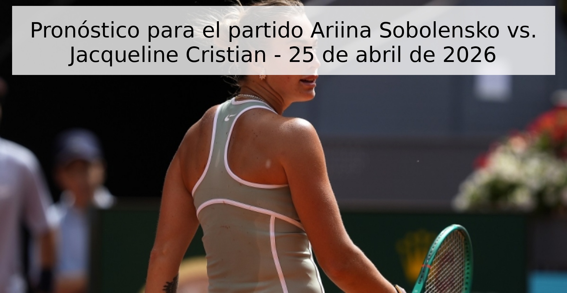 Pronóstico para el partido Ariina Sobolensko vs. Jacqueline Cristian - 25 de abril de 2026