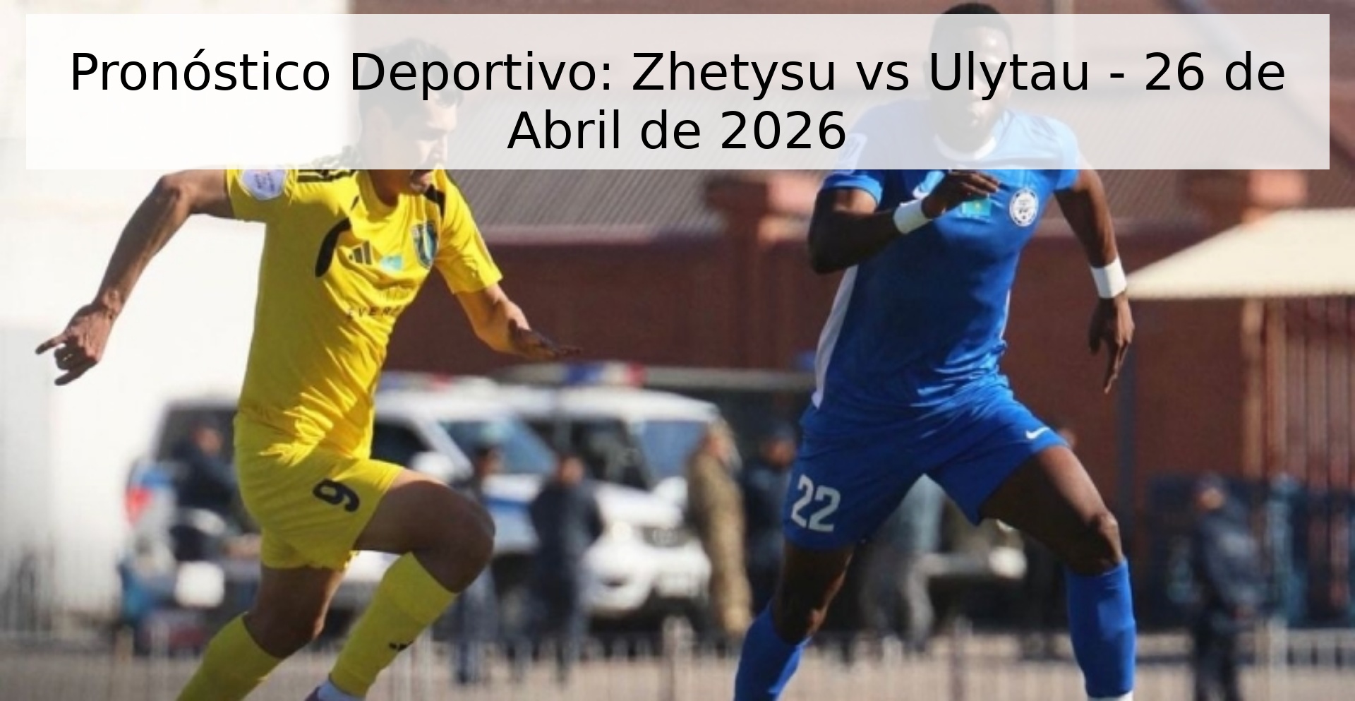 Pronóstico Deportivo: Zhetysu vs Ulytau - 26 de Abril de 2026