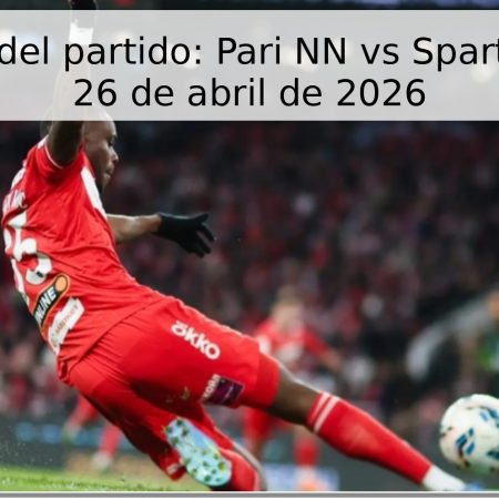 Pronóstico del partido: Pari NN vs Spartak Moscú – 26 de abril de 2026