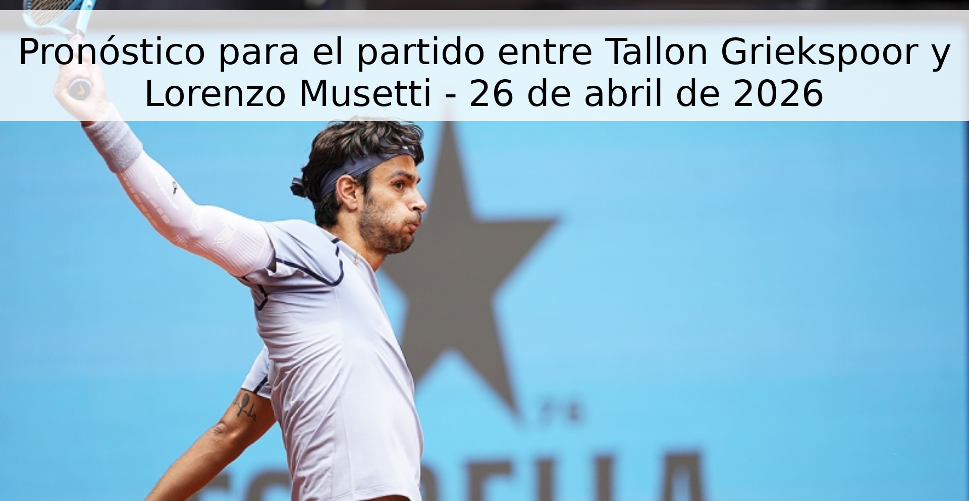 Pronóstico para el partido entre Tallon Griekspoor y Lorenzo Musetti - 26 de abril de 2026