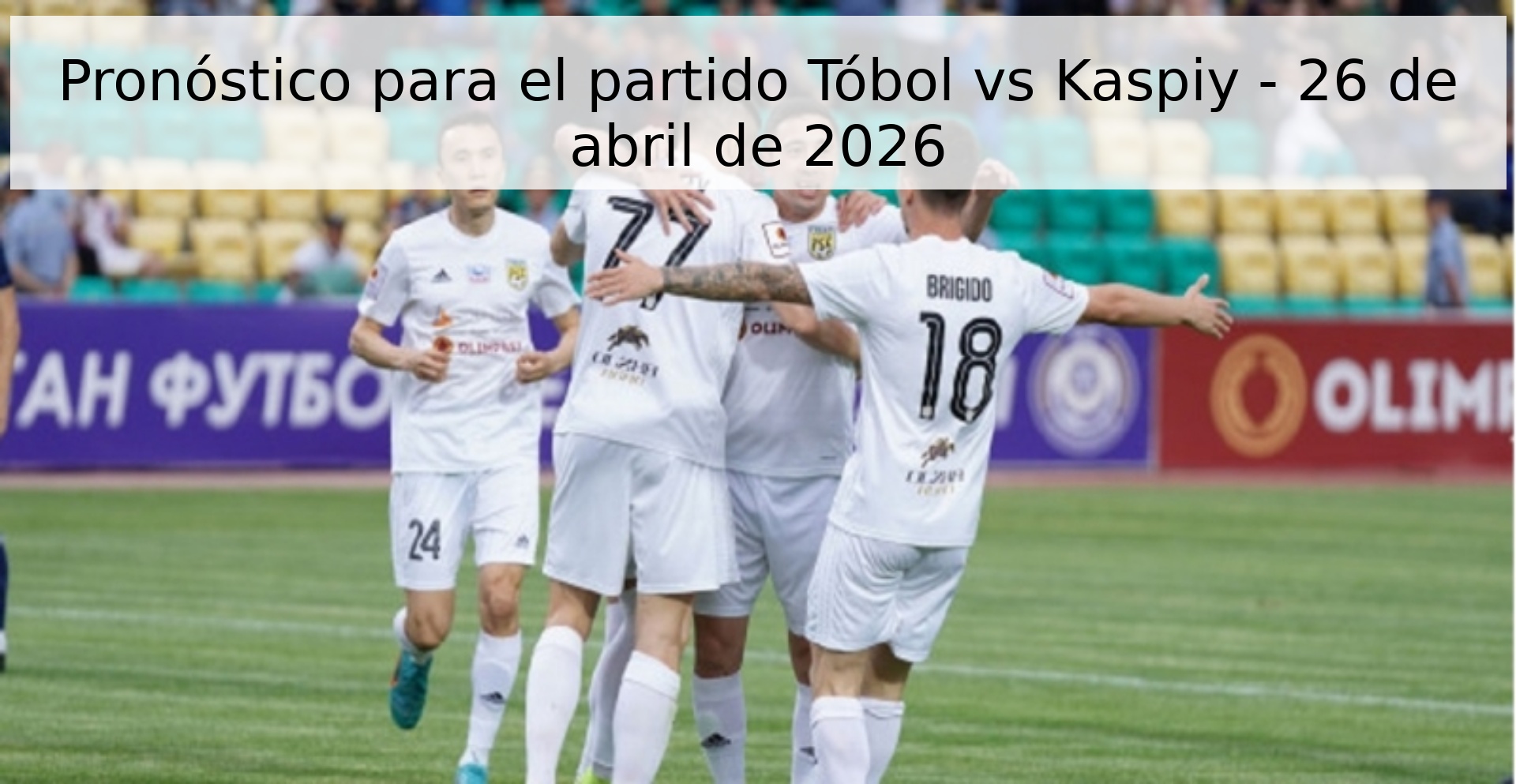 Pronóstico para el partido Tóbol vs Kaspiy - 26 de abril de 2026 Pronóstico para el partido Tóbol vs Kaspiy - 26 de abril de 2026