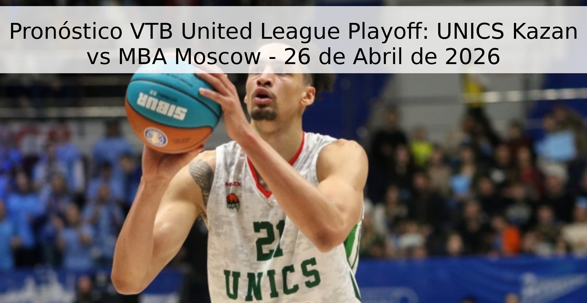 Pronóstico VTB United League Playoff: UNICS Kazan vs MBA Moscow - 26 de Abril de 2026 Pronóstico VTB United League Playoff: UNICS Kazan vs MBA Moscow - 26 de Abril de 2026