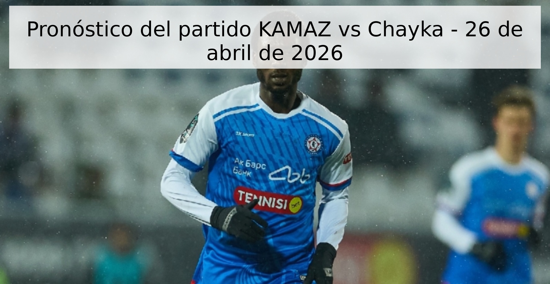 Pronóstico del partido KAMAZ vs Chayka - 26 de abril de 2026