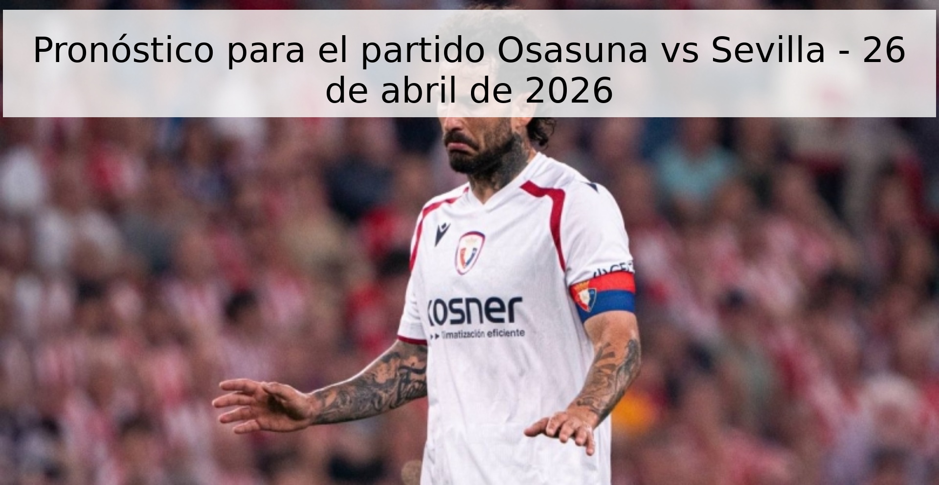 Pronóstico para el partido Osasuna vs Sevilla - 26 de abril de 2026