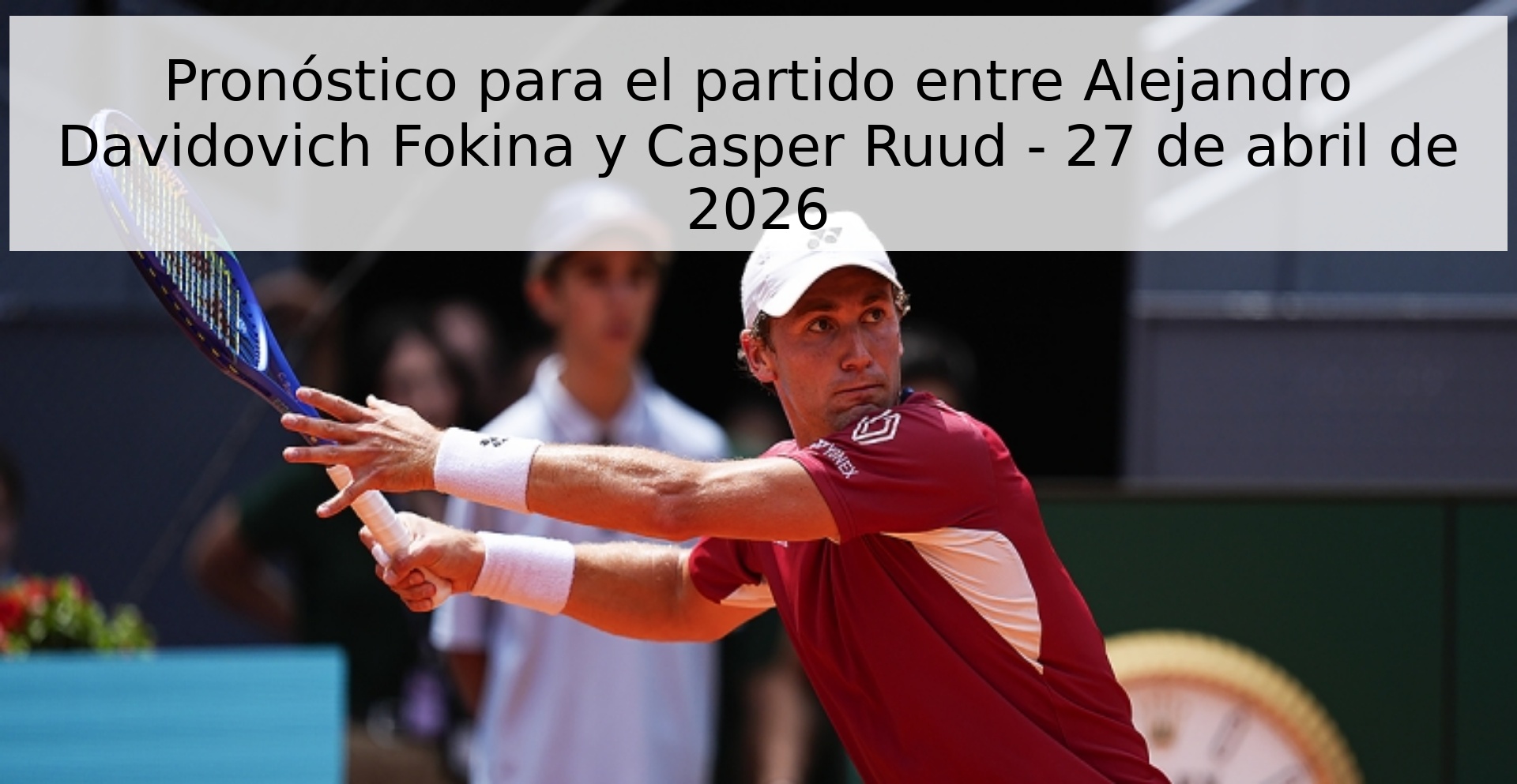 Pronóstico para el partido entre Alejandro Davidovich Fokina y Casper Ruud - 27 de abril de 2026