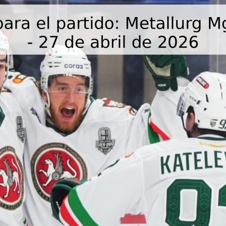 Pronóstico para el partido: Metallurg Mg vs Ak Bars – 27 de abril de 2026