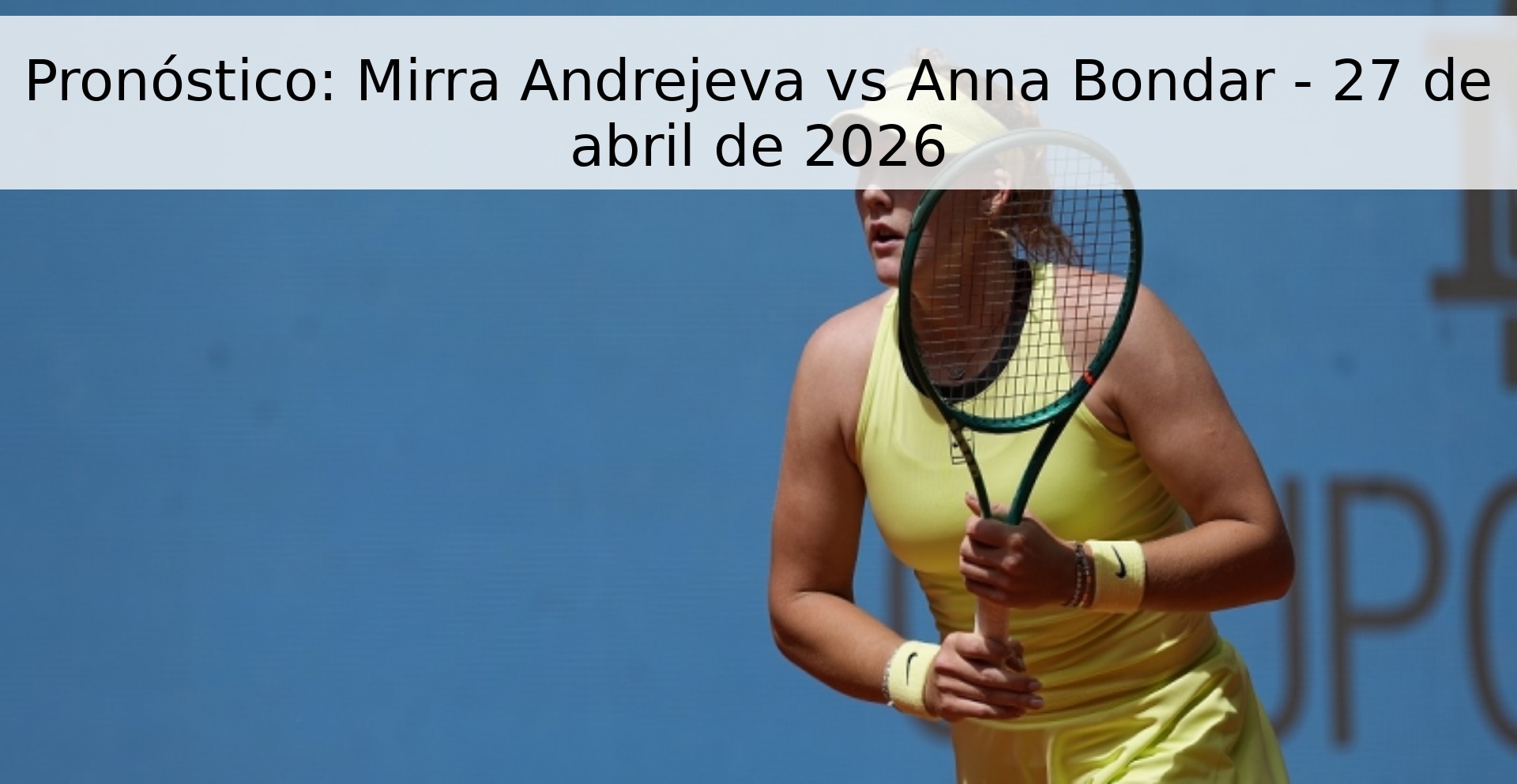 Pronóstico: Mirra Andrejeva vs Anna Bondar - 27 de abril de 2026