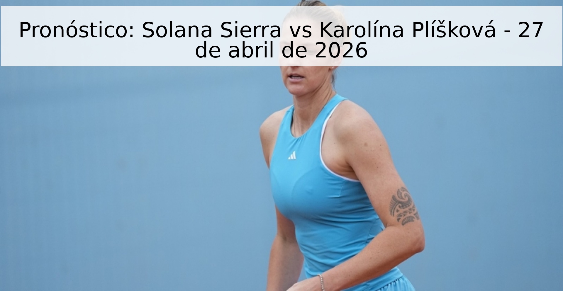 Pronóstico: Solana Sierra vs Karolína Plíšková - 27 de abril de 2026