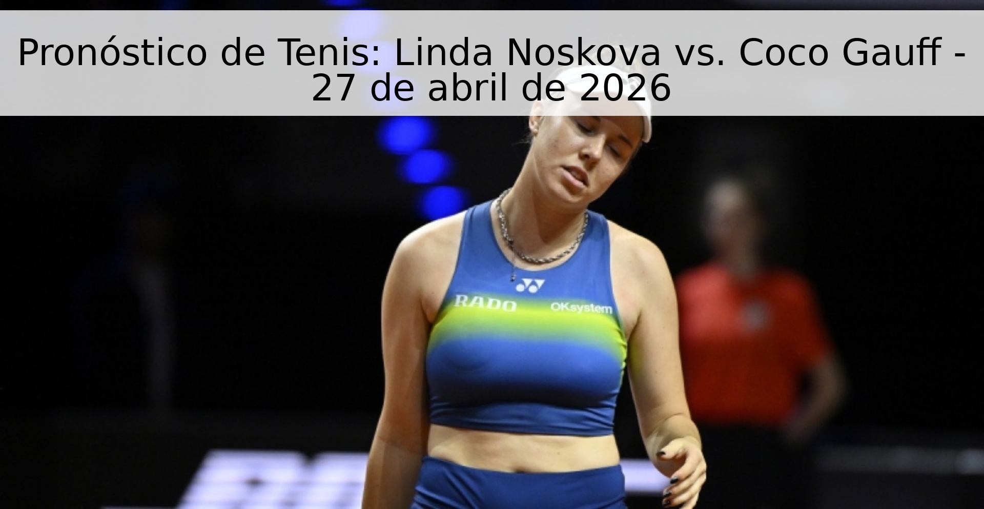 Pronóstico de Tenis: Linda Noskova vs. Coco Gauff - 27 de abril de 2026